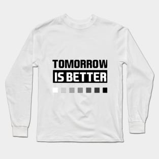 tomorrow is better Long Sleeve T-Shirt